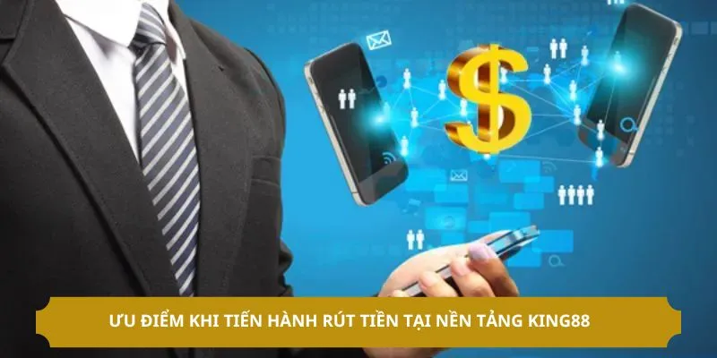 Ưu điểm khi tiến hành rút tiền tại nền tảng KING88