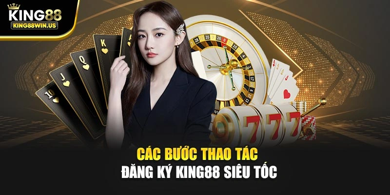 Các bước thao tác đăng ký King88 siêu tốc