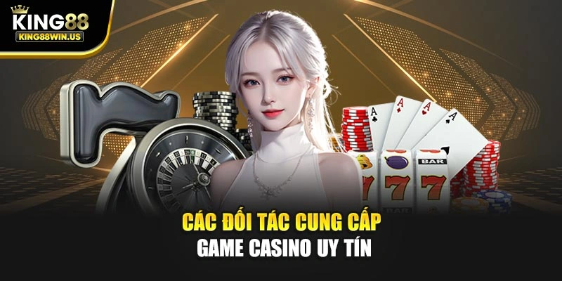 Các đối tác cung cấp game casino uy tín