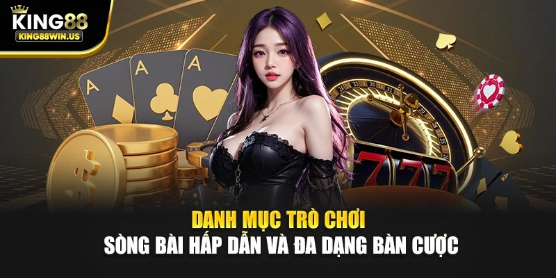 Danh mục trò chơi sòng bài hấp dẫn và đa dạng bàn cược