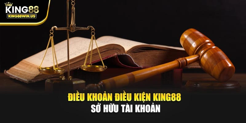Điều khoản điều kiện King88 sở hữu tài khoản