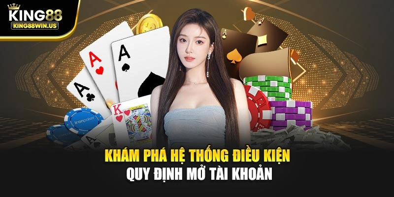 Khám phá hệ thống điều kiện quy định mở tài khoản