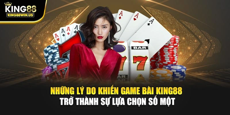 Những lý do khiến Game bài King88 trở thành sự lựa chọn số một