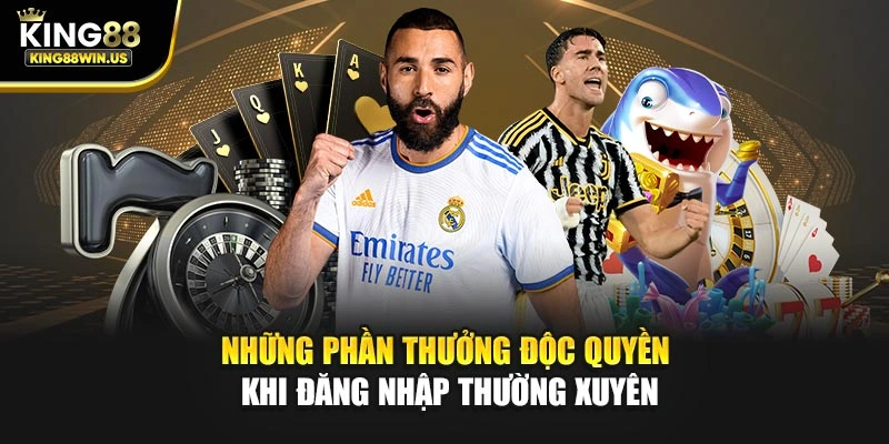 Những phần thưởng độc quyền khi đăng nhập thường xuyên