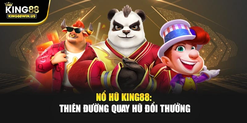 Nổ hũ King88: Thiên đường quay hũ đổi thưởng