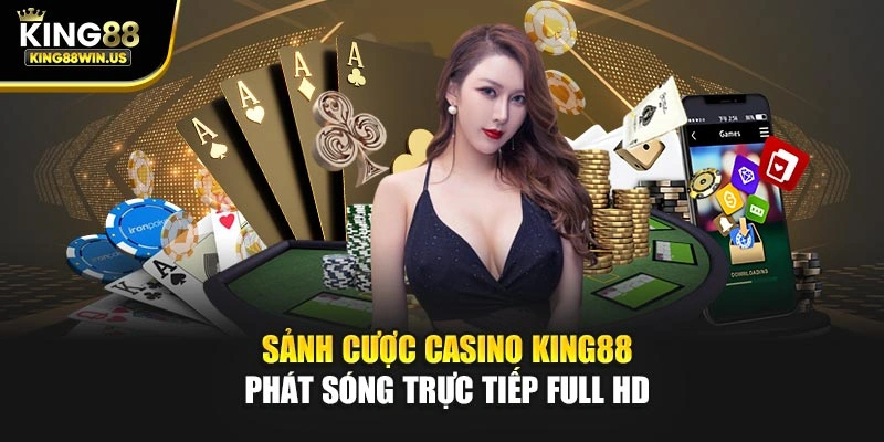Sảnh cược casino King88 phát sóng trực tiếp Full HD