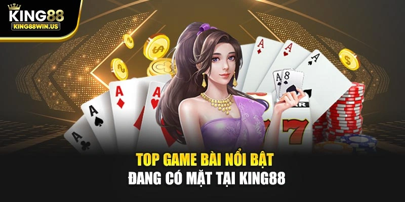 Top game bài nổi bật đang có mặt tại King88
