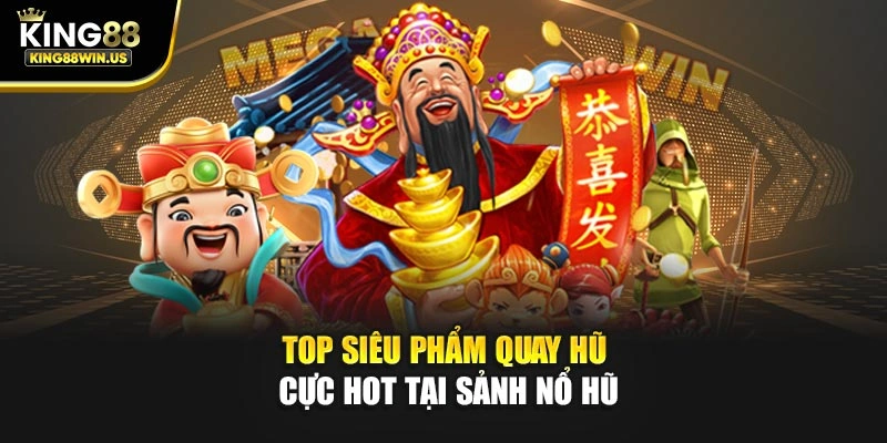 Top siêu phẩm quay hũ cực hot tại sảnh nổ hũ
