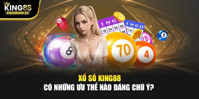 Xổ số King88 có những ưu thế nào đáng chú ý?