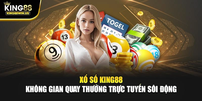 Xổ số King88 – Không gian quay thưởng trực tuyến sôi động